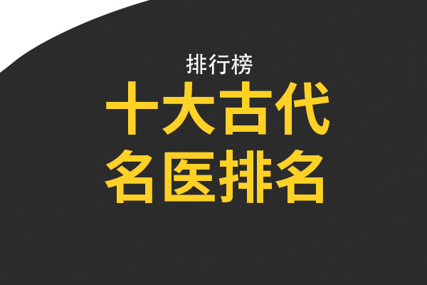 十大古代名医排名 朱震亨上榜,“外科鼻祖”排名第三