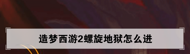 造梦西游2螺旋地狱怎么进