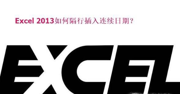 Excel 2013如何隔行插入连续日期？