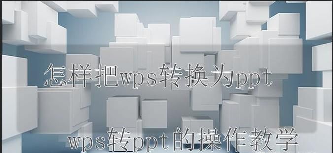 怎样把wps转换为ppt wps转ppt的操作教学