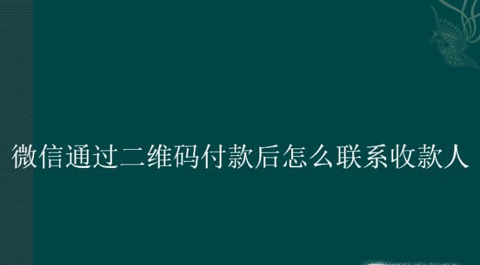 微信通过二维码付款后怎么联系收款人