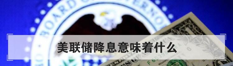 美联储降息意味着什么