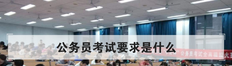 公务员考试要求是什么