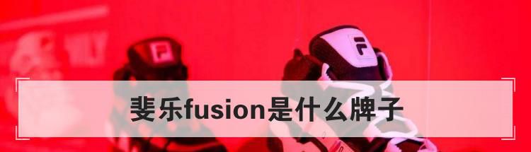 斐乐fusion是什么牌子