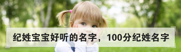 纪姓宝宝好听的名字,100分纪姓名字