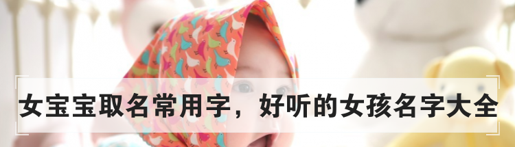女宝宝取名常用字,好听的女孩名字大全