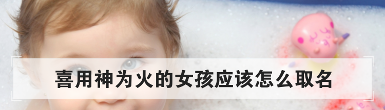 喜用神为火的女孩应该怎么取名