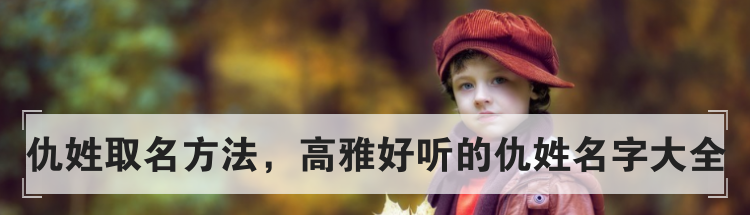 仇姓取名方法，高雅好听的仇姓名字大全