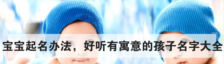 宝宝起名办法，好听有寓意的孩子名字大全