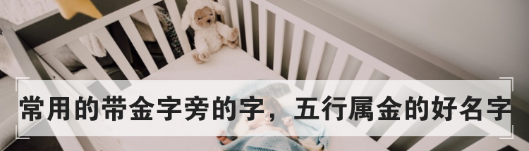 常用的带金字旁的字，五行属金的好名字