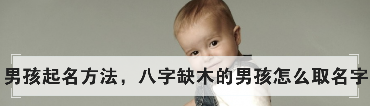 男孩起名方法，八字缺木的男孩怎么取名字