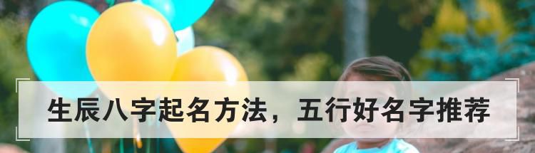 生辰八字起名方法，五行好名字推荐