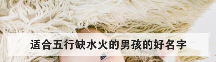 适合五行缺水火的男孩的好名字