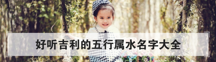好听吉利的五行属水名字大全