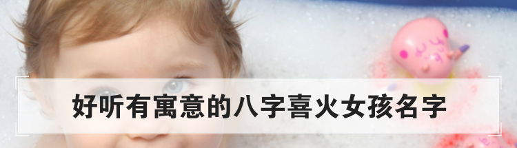 好听有寓意的八字喜火女孩名字