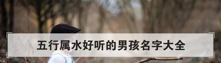 五行属水好听的男孩名字大全