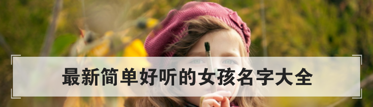 最新简单好听的女孩名字大全