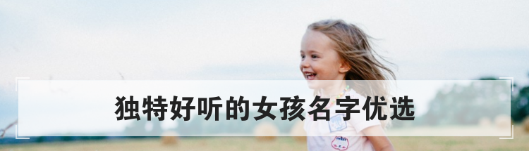 独特好听的女孩名字优选