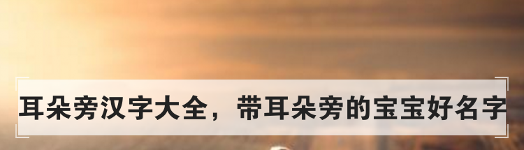 耳朵旁汉字大全,带耳朵旁的宝宝好名字