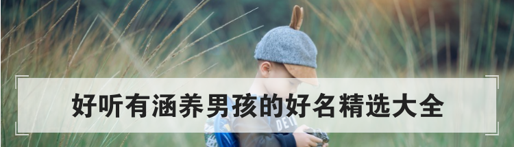 好听有涵养男孩的好名精选大全