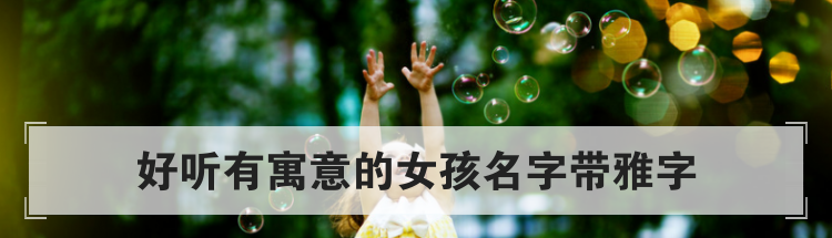 好听有寓意的女孩名字带雅字