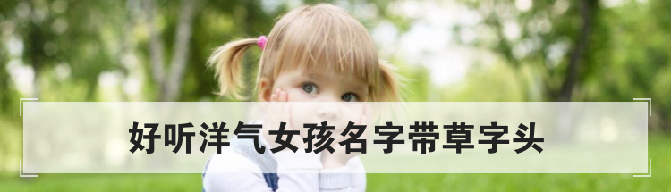 好听洋气女孩名字带草字头