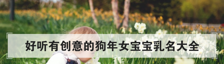 好听有创意的狗年女宝宝乳名大全