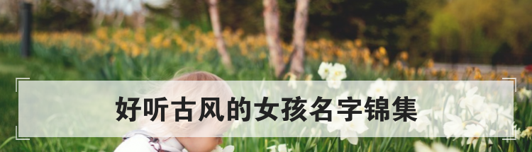 好听古风的女孩名字锦集