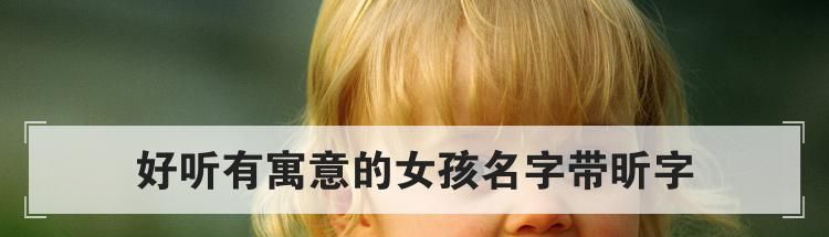 好听有寓意的女孩名字带昕字