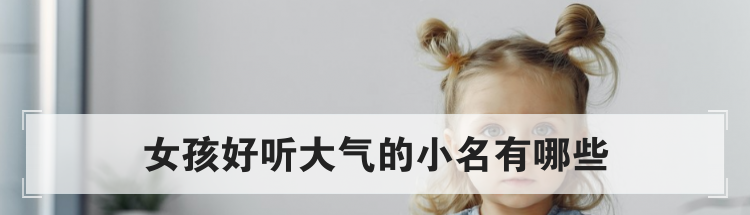 女孩好听大气的小名有哪些