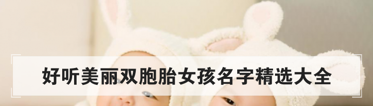 好听美丽双胞胎女孩名字精选大全