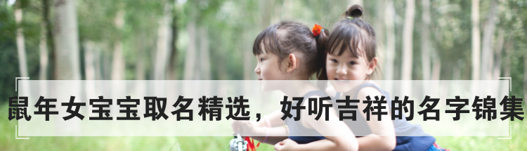鼠年女宝宝取名精选，好听吉祥的名字锦集