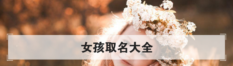 女孩取名大全,女宝宝起名