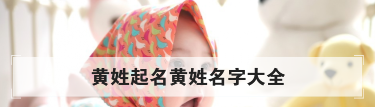 黄姓宝宝取名,黄姓名字大全