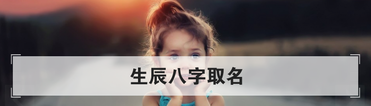 生辰八字如何取名,起名的注意事项