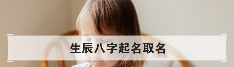 如何用生辰八字给宝宝取名