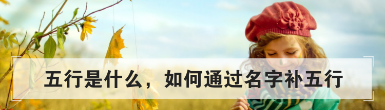 五行是什么，如何通过名字补五行