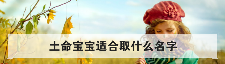 土命宝宝适合取什么名字