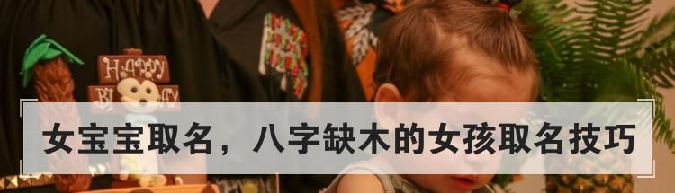 女宝宝取名,八字缺木的女孩取名技巧