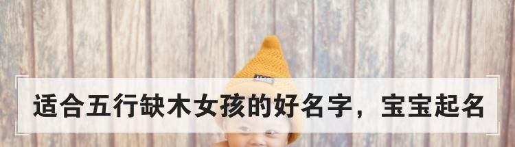 适合五行缺木女孩的好名字,宝宝起名