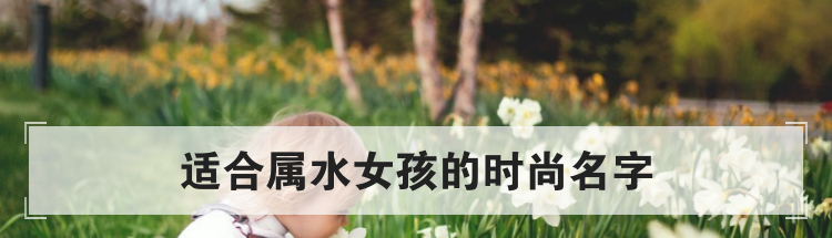 适合属水女孩的时尚名字