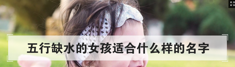五行缺水的女孩适合什么样的名字