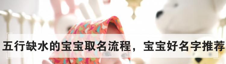 五行缺水的宝宝取名流程,宝宝好名字推荐