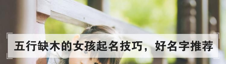 五行缺木的女孩起名技巧,好名字推荐