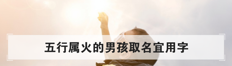 五行属火的男孩取名宜用字