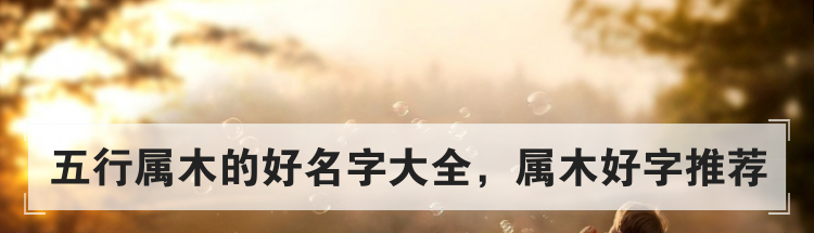五行属木的好名字大全，属木好字推荐