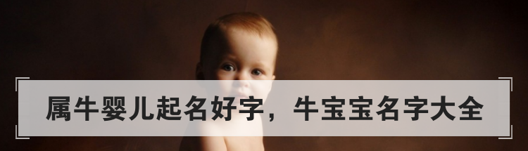 属牛婴儿起名好字，牛宝宝名字大全