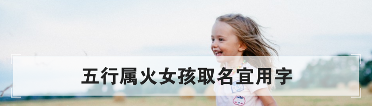 五行属火女孩取名宜用字