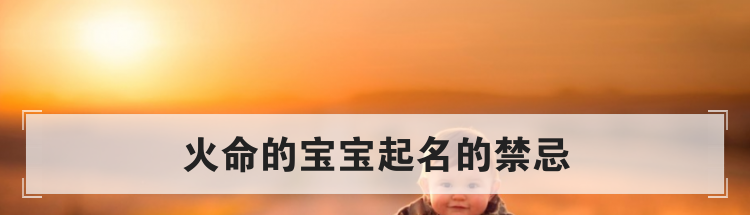 火命的宝宝起名的禁忌