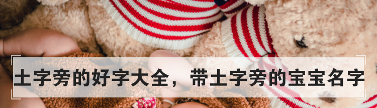 土字旁的好字大全，带土字旁的宝宝名字